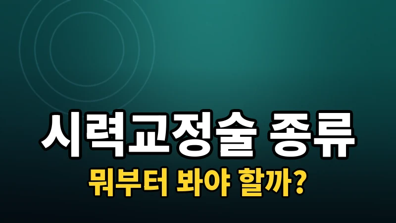 시력교정술 종류 총정리 — 나에게 맞는 방식 찾기